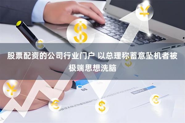 股票配资的公司行业门户 以总理称蓄意坠机者被极端思想洗脑